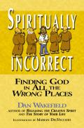 Spiritually Incorrect Finding God in All the Wrong Places