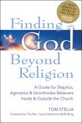 Finding God Beyond Religion A Guide for Skeptics Agnostics & Unorthodox Believers Inside & Outside the Church