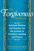 Forgiveness Handbook Spiritual Wisdom & Practice for the Journey to Freedom Healing & Peace
