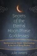 Secrets of the Eternal Moon Phase Goddesses Meditations on Desire Relationships & the Art of Being Broken