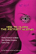 How to Clone the Perfect Blonde Using Science to Make Your Wildest Dreams Come True