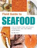 Field Guide to Seafood How to Identify Select & Prepare Virtually Every Fish & Shellfish at the Market