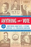 Anything for a Vote Dirty Tricks Cheap Shots & October Surprises in U S Presidential Campaigns