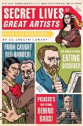 Secret Lives of Great Artists What Your Teachers Never Told You about Master Painters & Sculptors