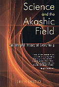 Science & the Akashic Field An Integral Theory of Everything