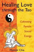 Healing Love Through the Tao Cultivating Female Sexual Energy