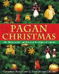 Pagan Christmas The Plants Spirits & Rituals at the Origins of Yuletide