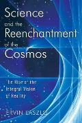 Science & the Reenchantment of the Cosmos The Rise of the Integral Vision of Reality