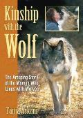 Kinship with the Wolf The Amazing Story of the Woman Who Lives with Wolves