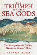Triumph of the Sea Gods The War Against the Goddess Hidden in Homers Tales