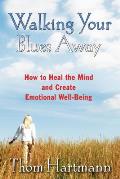 Walking Your Blues Away How to Heal the Mind & Create Emotional Well Being