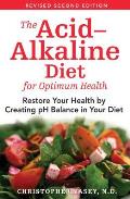 Acid Alkaline Diet for Optimum Health Restore Your Health by Creating pH Balance in Your Diet