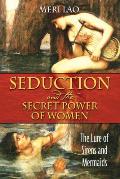 Seduction & the Secret Power of Women The Lure of Sirens & Mermaids