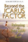 Beyond the Icarus Factor Releasing the Free Spirit of Boys