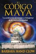 El C?digo Maya: La Aceleraci?n del Tiempo Y El Despertar de la Conciencia Mundial