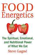 Food Energetics The Spiritual Emotional & Nutritional Power of What We Eat