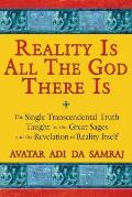 Reality Is All the God There Is The Single Transcendental Truth Taught by the Great Sages & the Revelation of Reality Itself