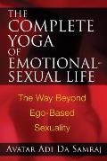 Complete Yoga of Emotional Sexual Life The Way Beyond Ego Based Sexuality