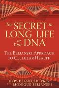 Secret to Long Life in Your DNA The Beljanski Approach to Cellular Health