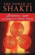 Power of Shakti 18 Pathways to Ignite the Energy of the Divine Woman