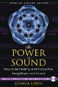 Power of Sound How to Be Healthy & Productive Using Music & Sound