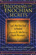 Decoding the Enochian Secrets Gods Most Holy Book to Mankind as Received by Dr John Dee from Angelic Messengers The Original Text with Commentary