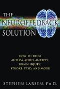 The Neurofeedback Solution: How to Treat Autism, Adhd, Anxiety, Brain Injury, Stroke, Ptsd, and More