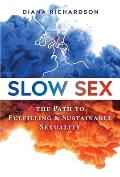 Slow Sex The Path to Fulfilling & Sustainable Sexuality