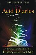 Acid Diaries A Psychonauts Guide to the History & Use of LSD