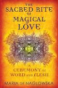 Sacred Rite of Magical Love A Ceremony of Word & Flesh
