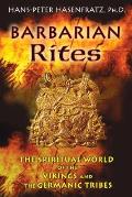 Barbarian Rites The Spiritual World of the Vikings & the Germanic Tribes