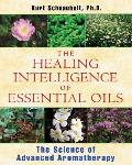 Healing Intelligence of Essential Oils The Science of Advanced Aromatherapy