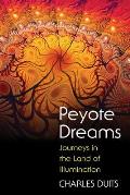 Peyote Dreams Journeys in the Land of Illumination