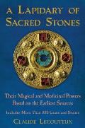 Lapidary of Sacred Stones Their Magical & Medicinal Powers Based on the Earliest Sources