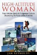 High Altitude Woman From Extreme Sports To Indigenous Cultures Discovering The Power Of The Feminine
