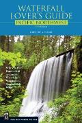 Waterfall Lovers Guide to the Pacific Northwest 5th Edition Where to Find Hundreds of Spectacular Waterfalls in Washington Oregon & Idaho