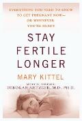 Stay Fertile Longer Everything You Need to Know to Get Pregnant Now Or Whenever Youre Ready