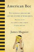 American Bee The National Spelling Bee & the Culture of Word Nerds The Lives of Five Top Spellers as They Compete for Glory & Fame