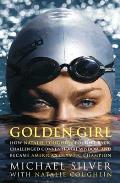 Golden Girl How Natalie Coughlin Fought Back Challenged Conventional Wisdom & Became Americas Olympic Champion