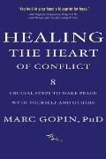 Healing the Heart of Conflict 8 Crucial Steps to Making Peace with Yourself & Others