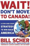 Wait Dont Move to Canada A Stay & Fight Strategy to Win Back America