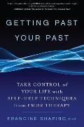 Getting Past Your Past Why We Are Who We Are & What to Do about It with Self Help Techniques from Emdr Therapy