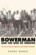 Bowerman & the Men of Oregon The Story of Oregons Legendary Coach & Nikes Cofounder