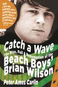 Catch a Wave: The Rise, Fall, and Redemption of the Beach Boys' Brian Wilson