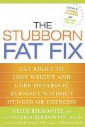 The Stubborn Fat Fix: Eat Right to Lose Weight and Cure Metabolic Burnout Without Hunger or Exercise