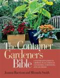 Container Gardeners Bible A Step By Step Guide to Growing in All Kinds of Containers Conditions & Locations