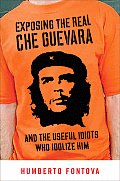 Exposing the Real Che Guevara & the Useful Idiots Who Idolize Him