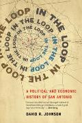 In the Loop: A Political and Economic History of San Antonio