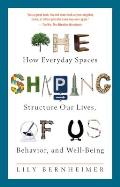 Shaping of Us How Everyday Spaces Structure Our Lives Behavior & Well Being