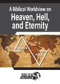 A Biblical Worldview on Heaven, Hell, and Eternity